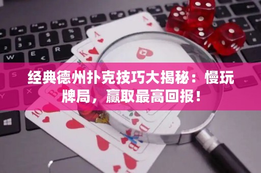 經(jīng)典德州撲克技巧大揭秘：慢玩牌局，贏取最高回報(bào)！