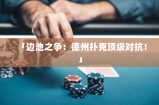 「邊池之爭：德州撲克頂級對抗！」