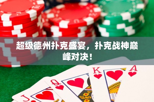 超級德州撲克盛宴，撲克戰(zhàn)神巔峰對決！