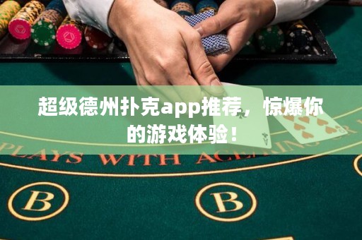 超級德州撲克app推薦，驚爆你的游戲體驗(yàn)！