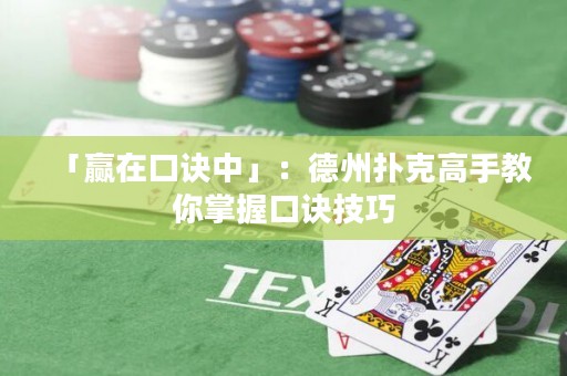 「贏在口訣中」：德州撲克高手教你掌握口訣技巧