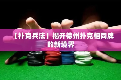 【撲克兵法】揭開德州撲克相同牌的新境界