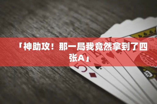 「神助攻！那一局我竟然拿到了四張A」