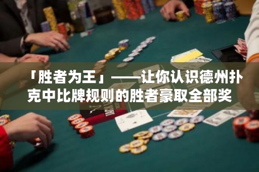 「勝者為王」——讓你認(rèn)識(shí)德州撲克中比牌規(guī)則的勝者豪取全部獎(jiǎng)池，盡享勝利果實(shí)。