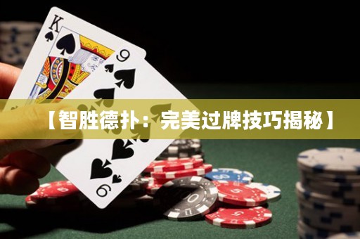 【智勝德?lián)洌和昝肋^(guò)牌技巧揭秘】