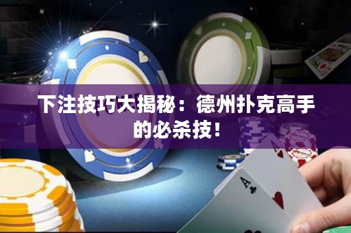 下注技巧大揭秘：德州撲克高手的必殺技！