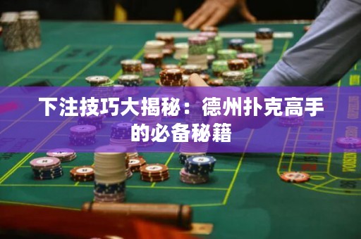 下注技巧大揭秘：德州撲克高手的必備秘籍