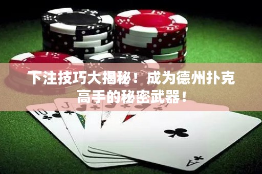 下注技巧大揭秘！成為德州撲克高手的秘密武器！