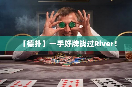 【德?lián)洹恳皇趾门茟?zhàn)過River！