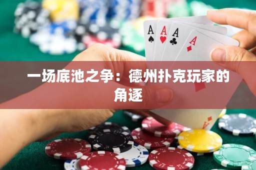 一場(chǎng)底池之爭(zhēng)：德州撲克玩家的角逐