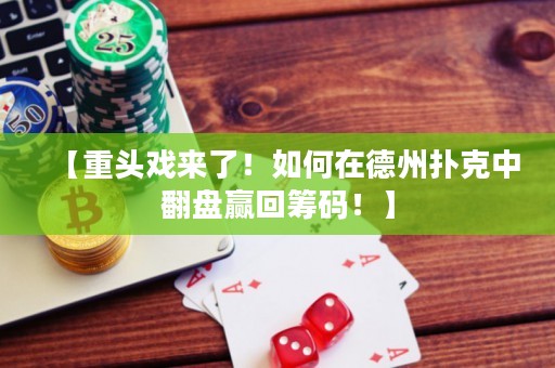 【重頭戲來了！如何在德州撲克中翻盤贏回籌碼！】