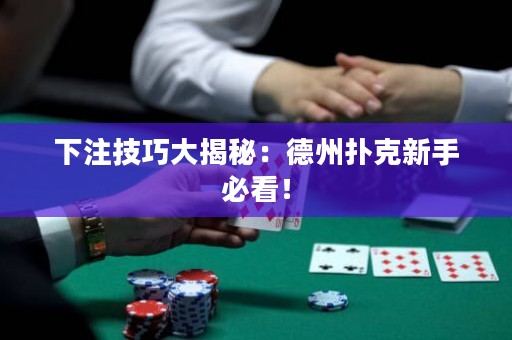 下注技巧大揭秘：德州撲克新手必看！