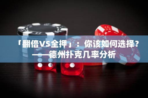 「翻倍VS全押」：你該如何選擇？——德州撲克幾率分析
