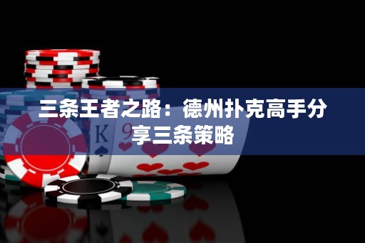三條王者之路：德州撲克高手分享三條策略