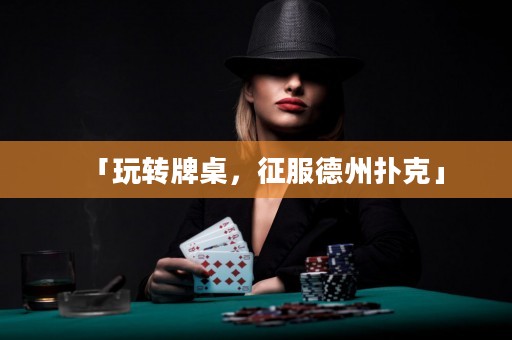 「玩轉(zhuǎn)牌桌，征服德州撲克」