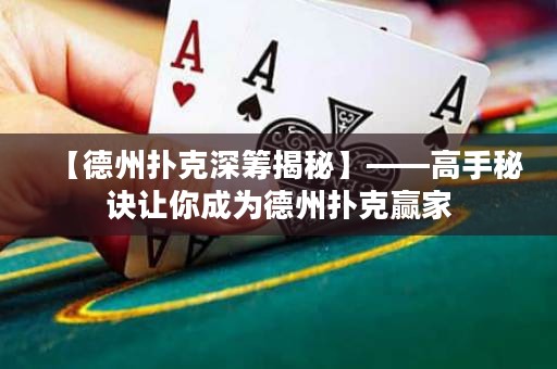 【德州撲克深籌揭秘】——高手秘訣讓你成為德州撲克贏家
