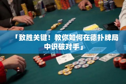 「致勝關(guān)鍵！教你如何在德?lián)渑凭种凶R(shí)破對(duì)手」