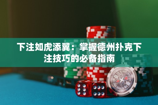 下注如虎添翼：掌握德州撲克下注技巧的必備指南