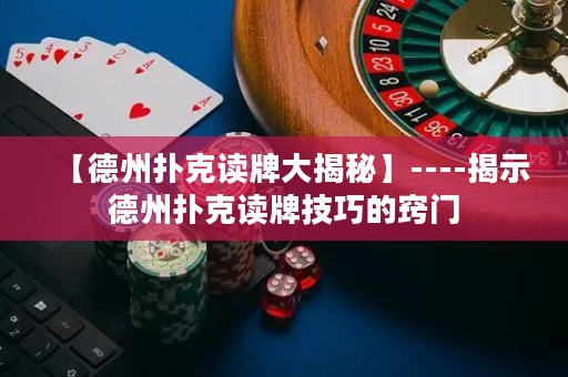 【德州撲克讀牌大揭秘】----揭示德州撲克讀牌技巧的竅門