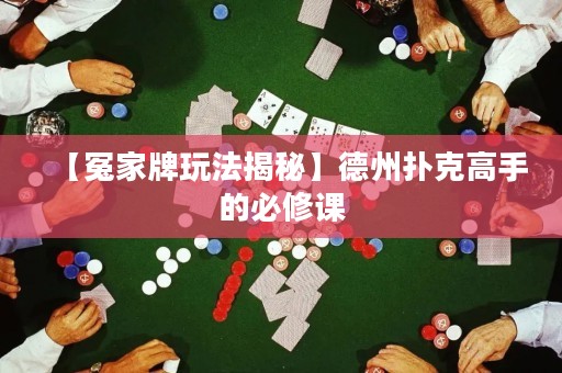 【冤家牌玩法揭秘】德州撲克高手的必修課