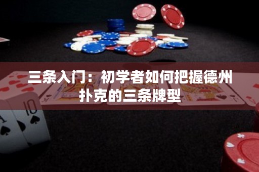 三條入門：初學者如何把握德州撲克的三條牌型