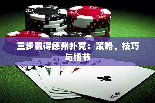 三步贏得德州撲克：策略、技巧與細(xì)節(jié)