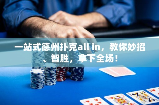 一站式德州撲克all in，教你妙招、智勝，拿下全場！