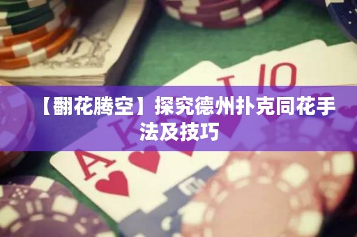 【翻花騰空】探究德州撲克同花手法及技巧