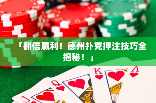 「翻倍贏利！德州撲克押注技巧全揭秘！」