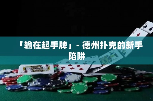 「輸在起手牌」- 德州撲克的新手陷阱