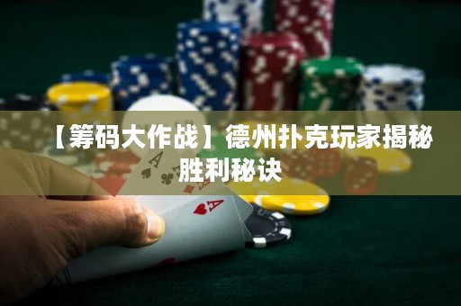 【籌碼大作戰(zhàn)】德州撲克玩家揭秘勝利秘訣