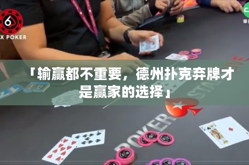 「輸贏都不重要，德州撲克棄牌才是贏家的選擇」
