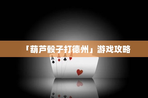 「葫蘆骰子打德州」游戲攻略