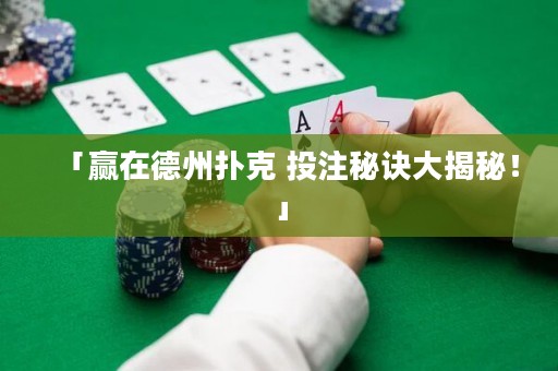 「贏在德州撲克 投注秘訣大揭秘！」
