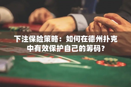 下注保險策略：如何在德州撲克中有效保護自己的籌碼？
