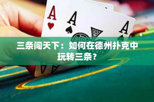 三條闖天下：如何在德州撲克中玩轉(zhuǎn)三條？