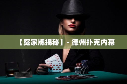 【冤家牌揭秘】- 德州撲克內(nèi)幕