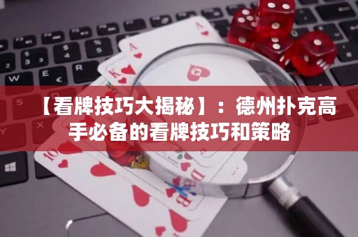 【看牌技巧大揭秘】：德州撲克高手必備的看牌技巧和策略