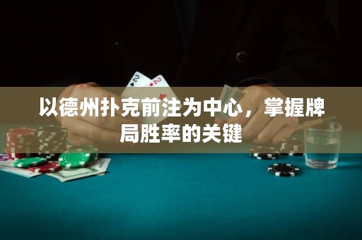 以德州撲克前注為中心，掌握牌局勝率的關(guān)鍵