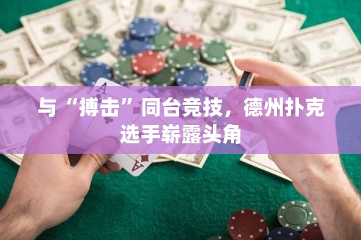 與“搏擊”同臺競技，德州撲克選手嶄露頭角