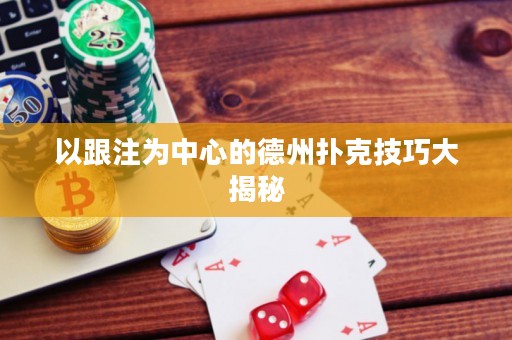 以跟注為中心的德州撲克技巧大揭秘