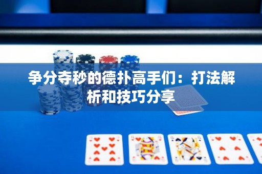 爭分奪秒的德?lián)涓呤謧儯捍蚍ń馕龊图记煞窒? title=