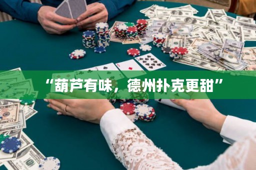 “葫蘆有味，德州撲克更甜”