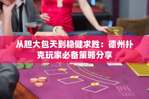 從膽大包天到穩(wěn)健求勝：德州撲克玩家必備策略分享