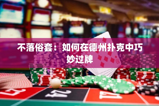 不落俗套：如何在德州撲克中巧妙過牌