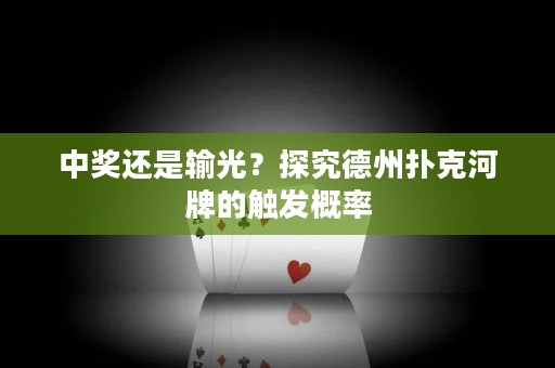 中獎(jiǎng)還是輸光？探究德州撲克河牌的觸發(fā)概率