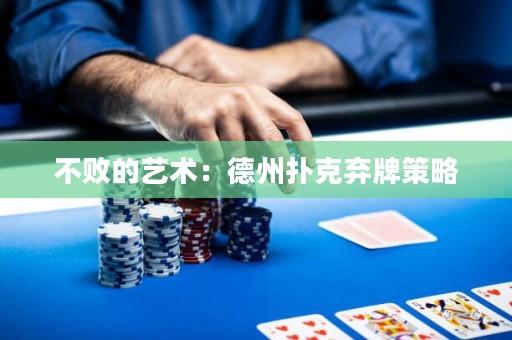 不敗的藝術(shù)：德州撲克棄牌策略