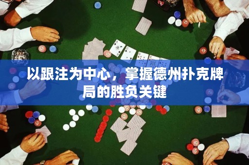 以跟注為中心，掌握德州撲克牌局的勝負(fù)關(guān)鍵