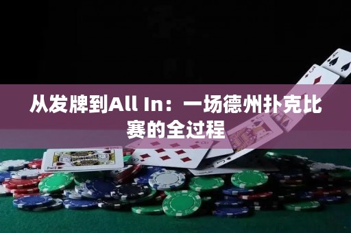 從發(fā)牌到All In：一場(chǎng)德州撲克比賽的全過程