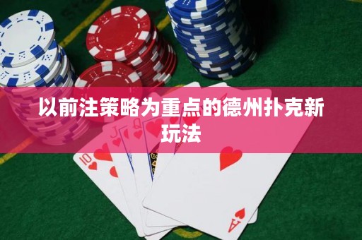 以前注策略為重點(diǎn)的德州撲克新玩法